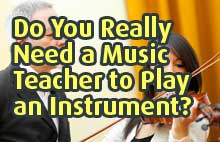 Do You Really Need a Music Teacher to Play an Instrument?